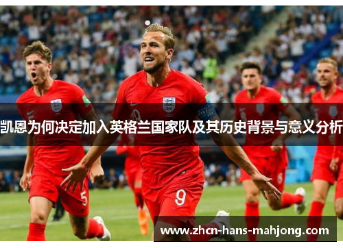 凯恩为何决定加入英格兰国家队及其历史背景与意义分析