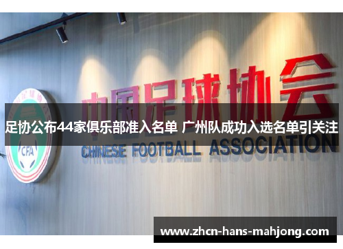 足协公布44家俱乐部准入名单 广州队成功入选名单引关注