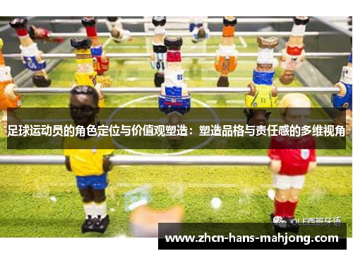 足球运动员的角色定位与价值观塑造：塑造品格与责任感的多维视角