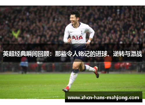 英超经典瞬间回顾：那些令人铭记的进球、逆转与激战