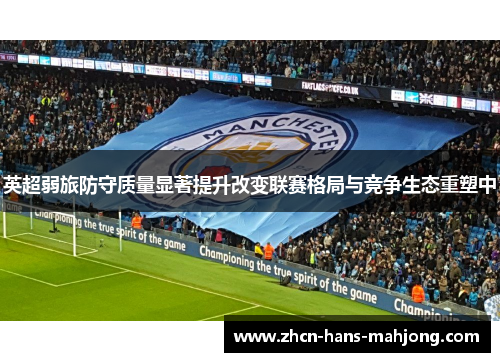 英超弱旅防守质量显著提升改变联赛格局与竞争生态重塑中