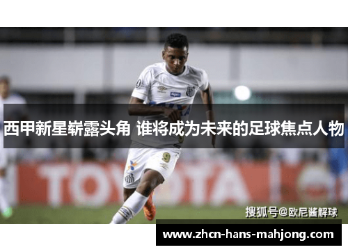 西甲新星崭露头角 谁将成为未来的足球焦点人物