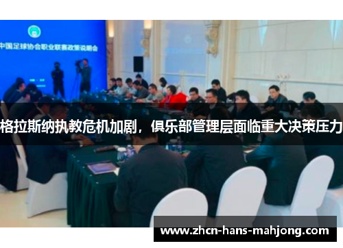 格拉斯纳执教危机加剧，俱乐部管理层面临重大决策压力