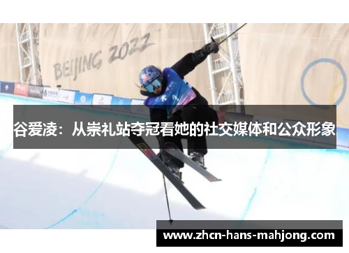谷爱凌：从崇礼站夺冠看她的社交媒体和公众形象