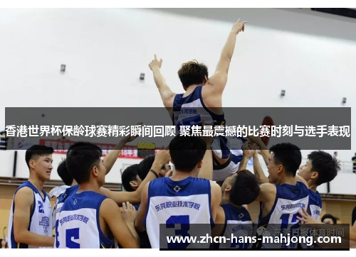 香港世界杯保龄球赛精彩瞬间回顾 聚焦最震撼的比赛时刻与选手表现